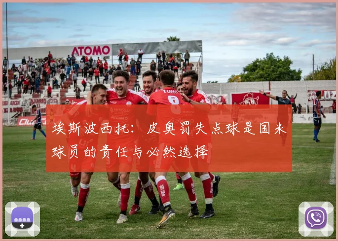 埃斯波西托：皮奥罚失点球是国米球员的责任与必然选择
